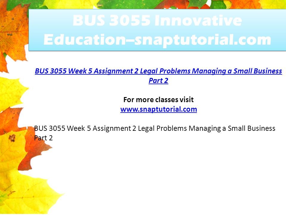 BUS 3055 Innovative Education--snaptutorial.com BUS 3055 Week 5 Assignment 2 Legal Problems Managing a Small Business Part 2 For more classes visit   BUS 3055 Week 5 Assignment 2 Legal Problems Managing a Small Business Part 2