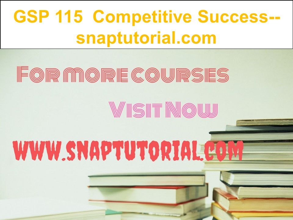 GSP 115 Competitive Success-- snaptutorial.com