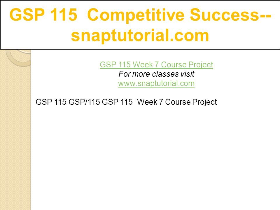 GSP 115 Competitive Success-- snaptutorial.com GSP 115 Week 7 Course Project For more classes visit   GSP 115 GSP/115 GSP 115 Week 7 Course Project