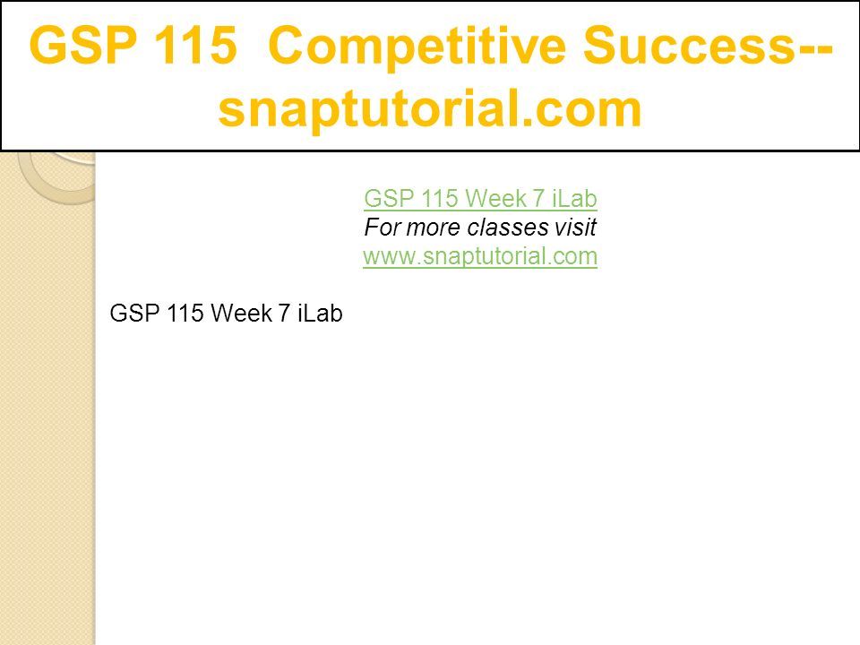 GSP 115 Competitive Success-- snaptutorial.com GSP 115 Week 7 iLab For more classes visit   GSP 115 Week 7 iLab
