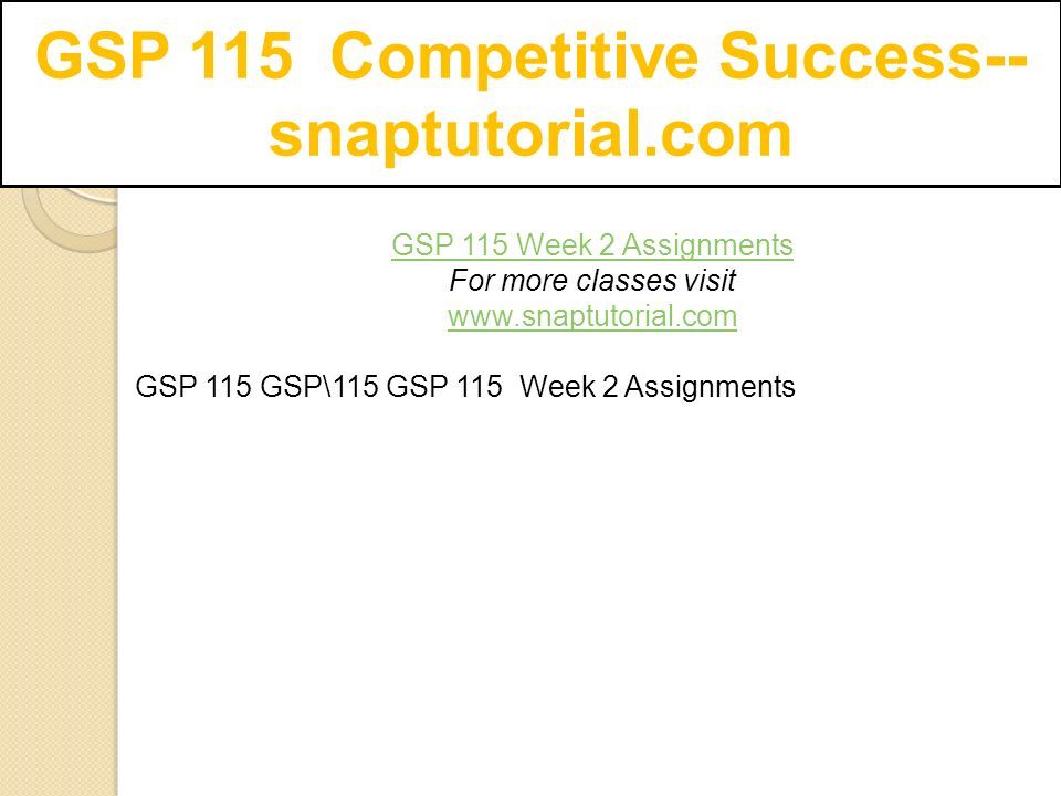 GSP 115 Competitive Success-- snaptutorial.com GSP 115 Week 2 Assignments For more classes visit   GSP 115 GSP\115 GSP 115 Week 2 Assignments