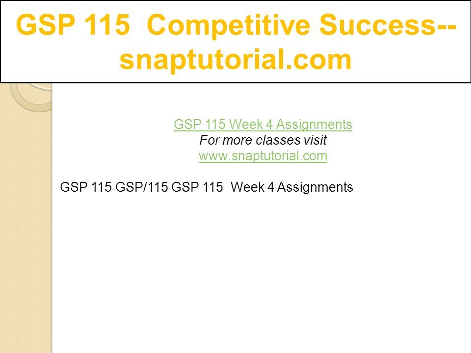 GSP 115 Competitive Success-- snaptutorial.com GSP 115 Week 4 Assignments For more classes visit   GSP 115 GSP/115 GSP 115 Week 4 Assignments