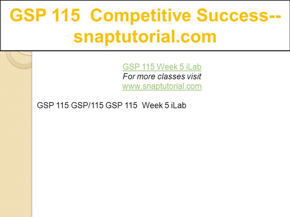 GSP 115 Competitive Success-- snaptutorial.com GSP 115 Week 5 iLab For more classes visit   GSP 115 GSP/115 GSP 115 Week 5 iLab