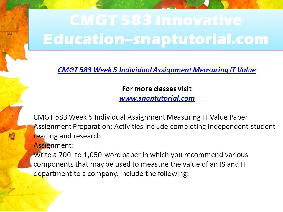 CMGT 583 Week 5 Individual Assignment Measuring IT Value For more classes visit   CMGT 583 Week 5 Individual Assignment Measuring IT Value Paper Assignment Preparation: Activities include completing independent student reading and research.
