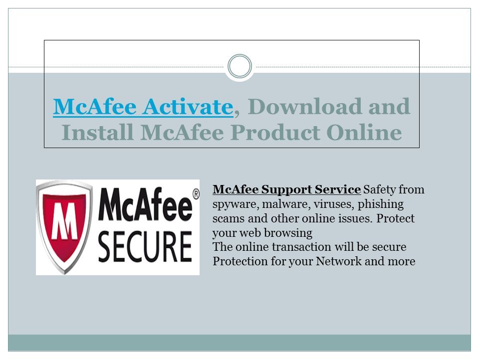 McAfee ActivateMcAfee Activate, Download and Install McAfee Product Online McAfee Support Service Safety from spyware, malware, viruses, phishing scams and other online issues.