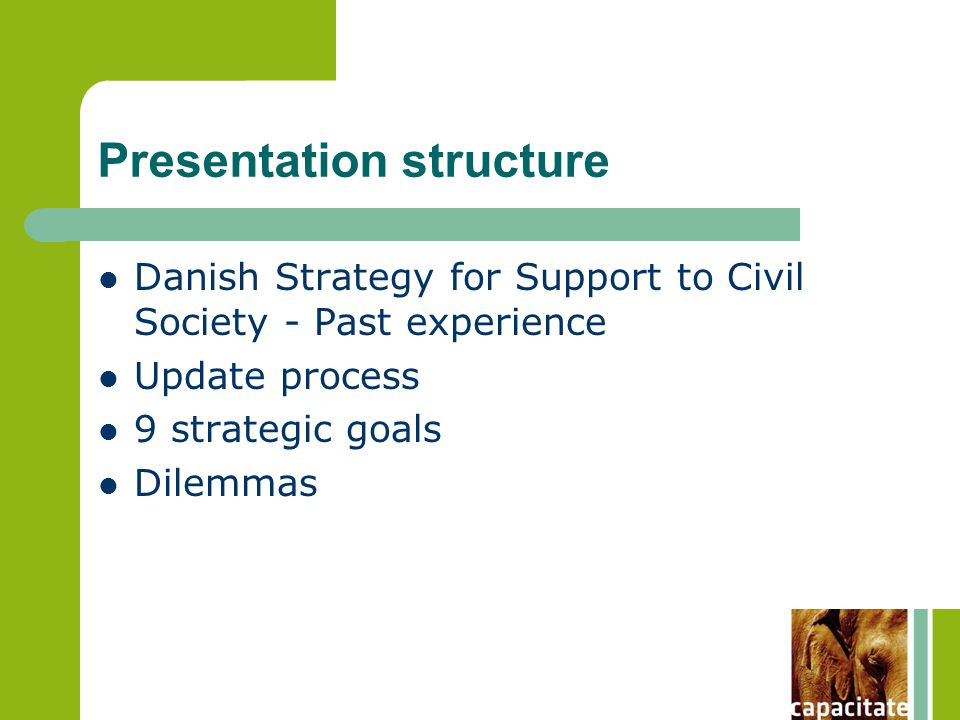 Presentation structure Danish Strategy for Support to Civil Society - Past experience Update process 9 strategic goals Dilemmas