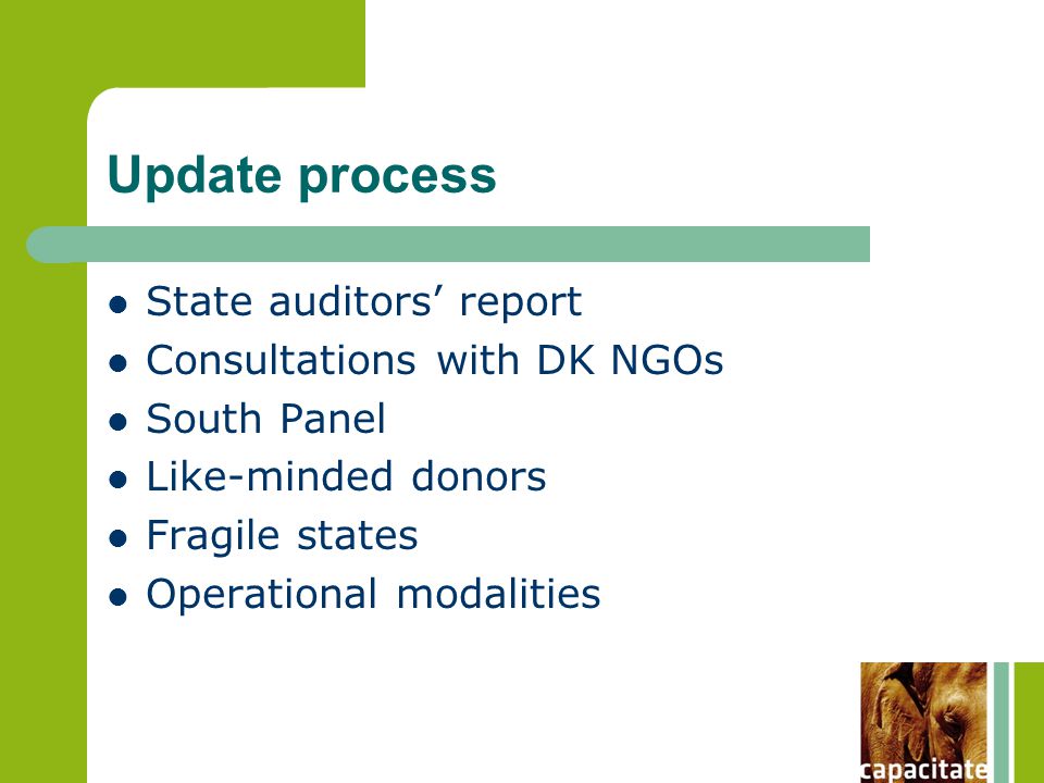 Update process State auditors’ report Consultations with DK NGOs South Panel Like-minded donors Fragile states Operational modalities