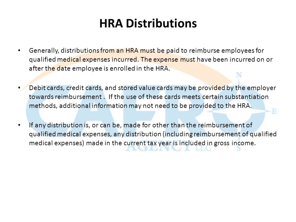 HRA Distributions Generally, distributions from an HRA must be paid to reimburse employees for qualified medical expenses incurred.