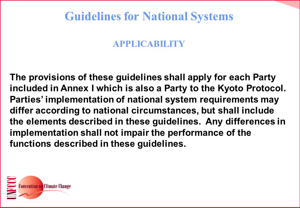 Guidelines for National Systems APPLICABILITY The provisions of these guidelines shall apply for each Party included in Annex I which is also a Party to the Kyoto Protocol.