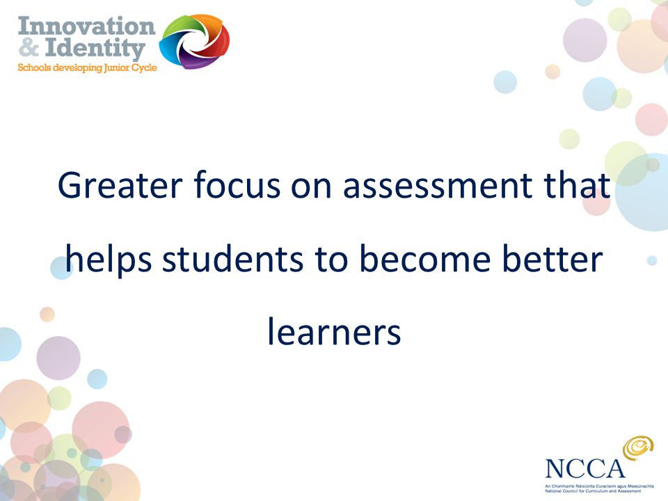 Greater focus on assessment that helps students to become better learners