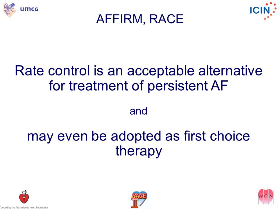 Rate control is an acceptable alternative for treatment of persistent AF and may even be adopted as first choice therapy AFFIRM, RACE