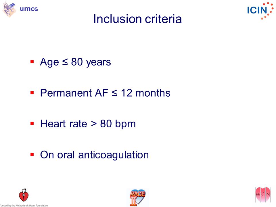 Inclusion criteria  Age ≤ 80 years  Permanent AF ≤ 12 months  Heart rate > 80 bpm  On oral anticoagulation