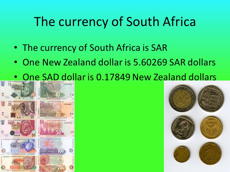 The currency of South Africa The currency of South Africa is SAR One New Zealand dollar is SAR dollars One SAD dollar is New Zealand dollars