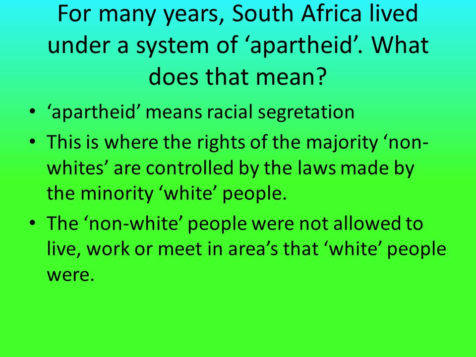 For many years, South Africa lived under a system of ‘apartheid’.
