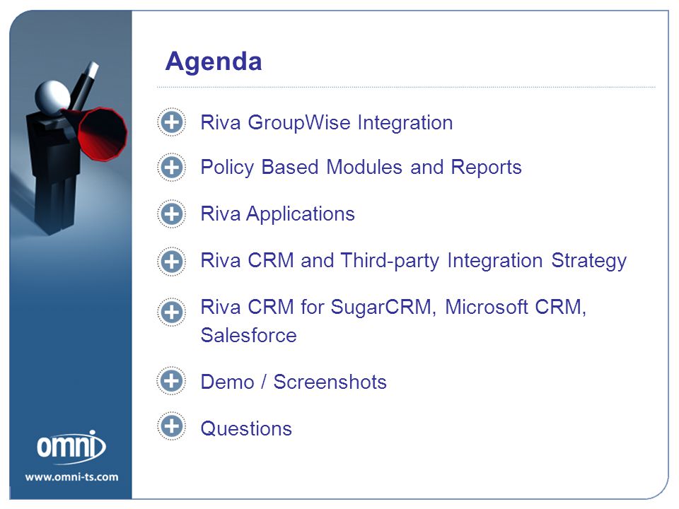 Riva GroupWise Integration Policy Based Modules and Reports Riva Applications Riva CRM and Third-party Integration Strategy Riva CRM for SugarCRM, Microsoft CRM, Salesforce Demo / Screenshots Questions Agenda Value Proposition