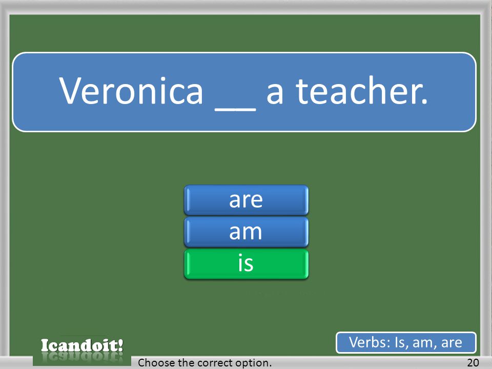 Veronica __ a teacher. 20Choose the correct option. Verbs: Is, am, are areamisareamis