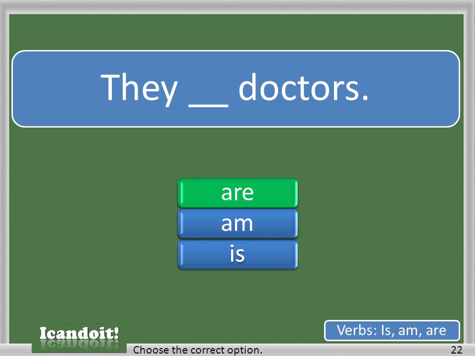 They __ doctors. 22Choose the correct option. Verbs: Is, am, are areamisareamis