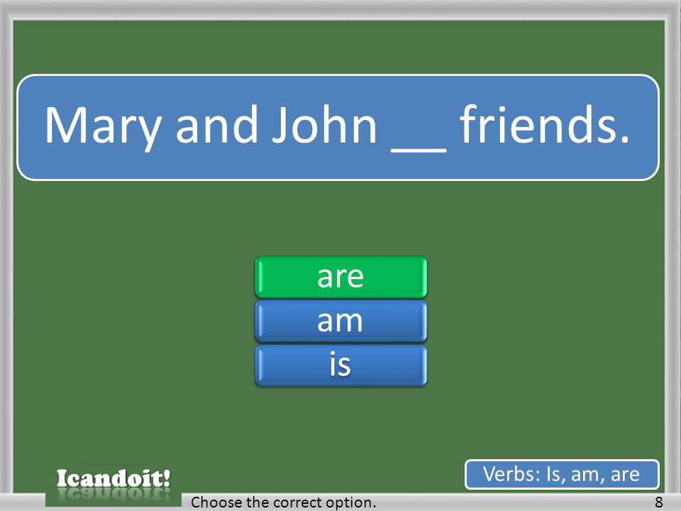 Mary and John __ friends. 8Choose the correct option. Verbs: Is, am, are areamisareamis