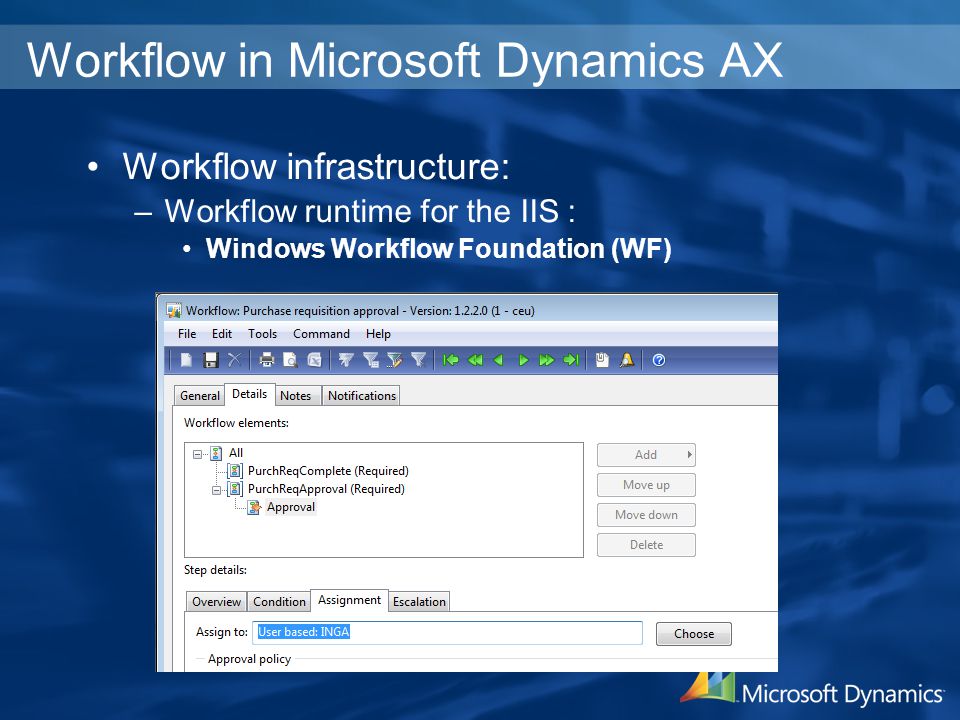 Workflow in Microsoft Dynamics AX Workflow infrastructure: –Workflow runtime for the IIS : Windows Workflow Foundation (WF)