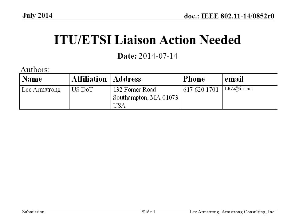 Submission doc.: IEEE /0852r0 July 2014 Lee Armstrong, Armstrong Consulting, Inc.Slide 1 ITU/ETSI Liaison Action Needed Date: Authors: