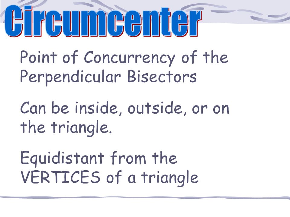 The intersection of the perpendicular bisector is called the CIRCUMCENTER.