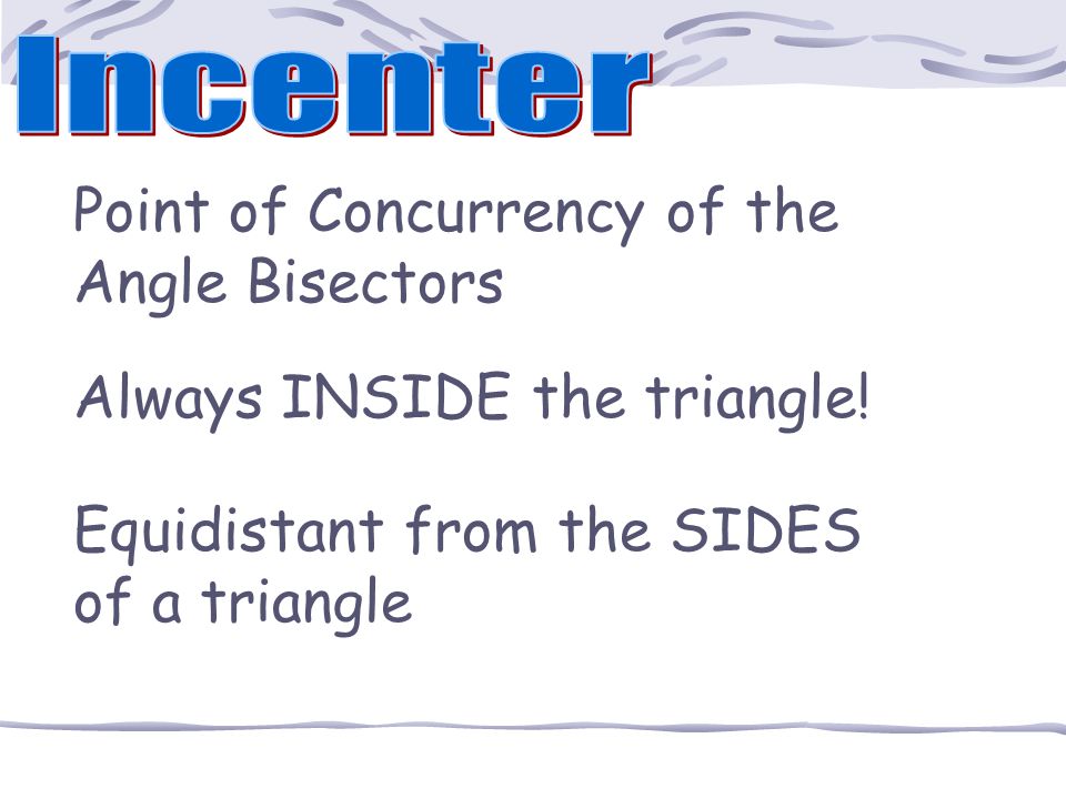 The intersection of the angle bisectors is called the INCENTER.