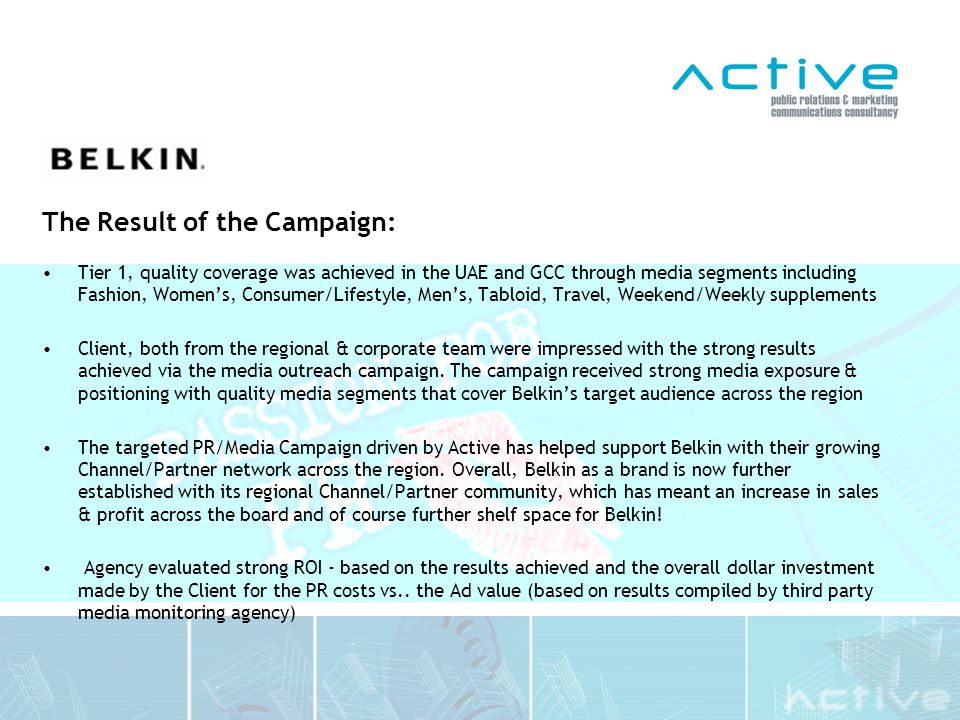 The Result of the Campaign: Tier 1, quality coverage was achieved in the UAE and GCC through media segments including Fashion, Women’s, Consumer/Lifestyle, Men’s, Tabloid, Travel, Weekend/Weekly supplements Client, both from the regional & corporate team were impressed with the strong results achieved via the media outreach campaign.