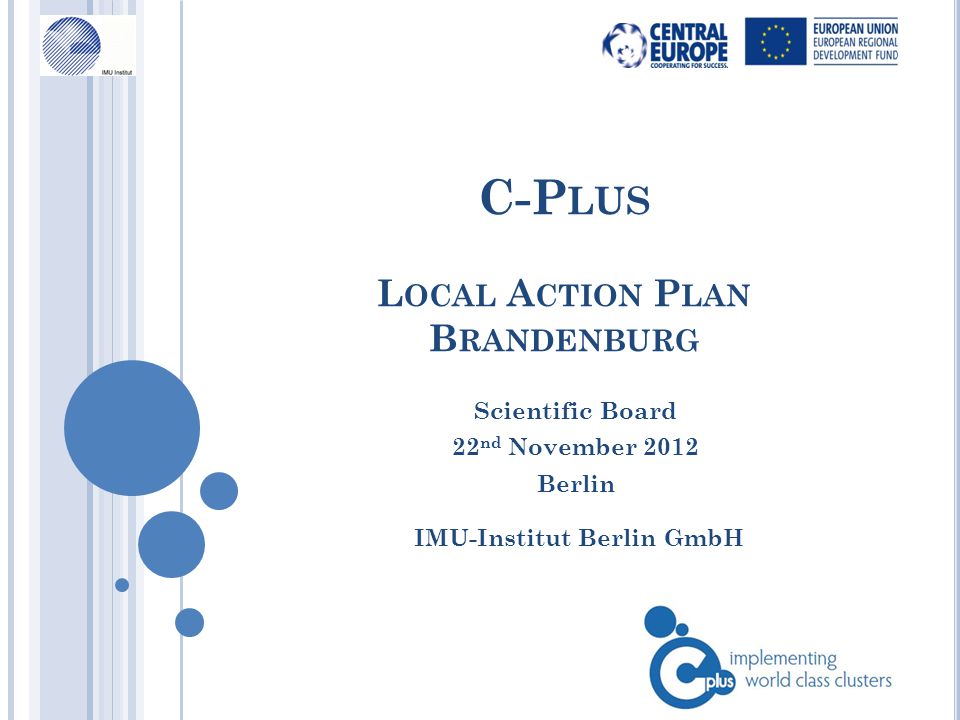 C-P LUS L OCAL A CTION P LAN B RANDENBURG IMU-Institut Berlin GmbH Scientific Board 22 nd November 2012 Berlin