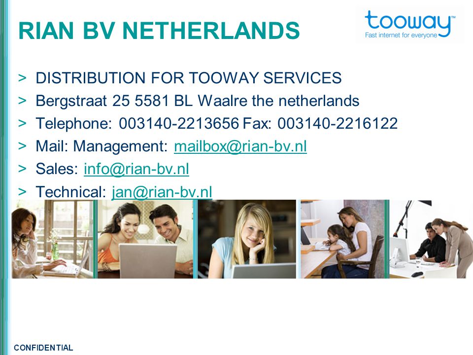 CONFIDENTIAL RIAN BV NETHERLANDS  DISTRIBUTION FOR TOOWAY SERVICES  Bergstraat BL Waalre the netherlands  Telephone: Fax:  Mail: Management:  Sales:  Technical: