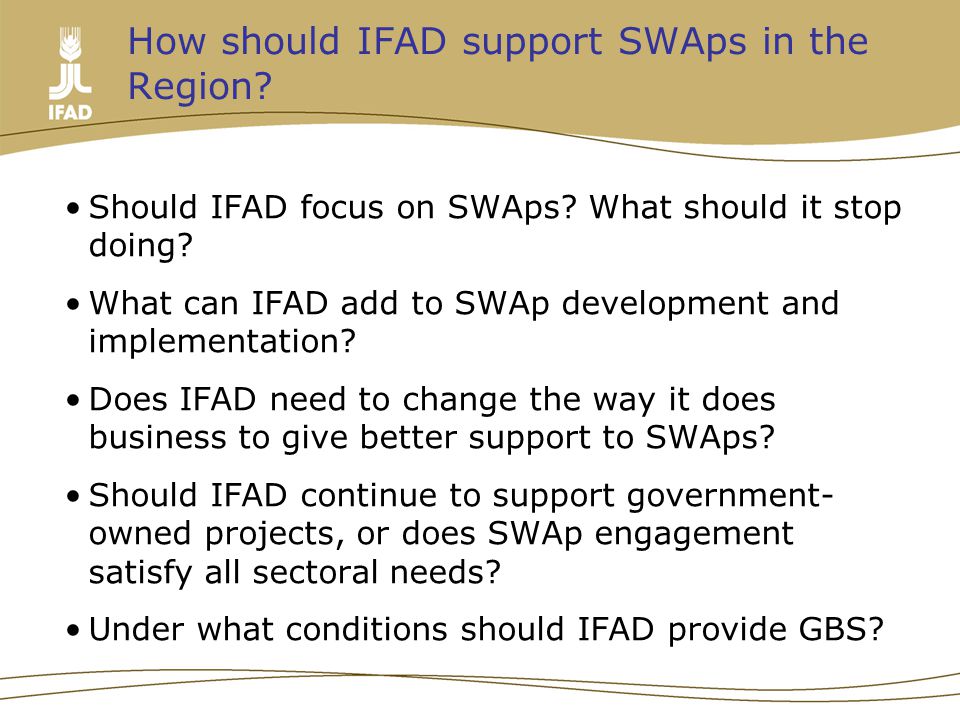 How should IFAD support SWAps in the Region. Should IFAD focus on SWAps.