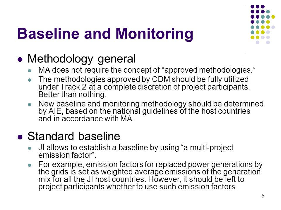 5 Baseline and Monitoring Methodology general MA does not require the concept of approved methodologies. The methodologies approved by CDM should be fully utilized under Track 2 at a complete discretion of project participants.