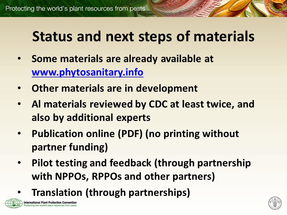 Status and next steps of materials Some materials are already available at     Other materials are in development Al materials reviewed by CDC at least twice, and also by additional experts Publication online (PDF) (no printing without partner funding) Pilot testing and feedback (through partnership with NPPOs, RPPOs and other partners) Translation (through partnerships)