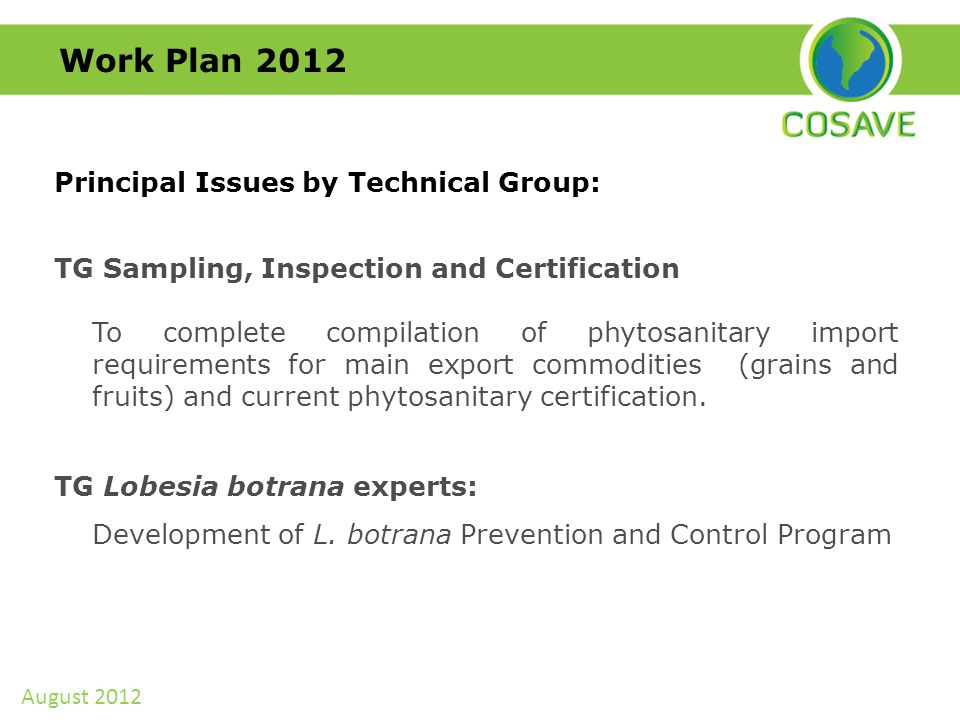 Work Plan 2012 Principal Issues by Technical Group: TG Sampling, Inspection and Certification To complete compilation of phytosanitary import requirements for main export commodities (grains and fruits) and current phytosanitary certification.