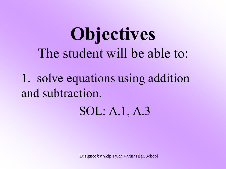 Objectives The student will be able to: 1. solve equations using addition and subtraction.
