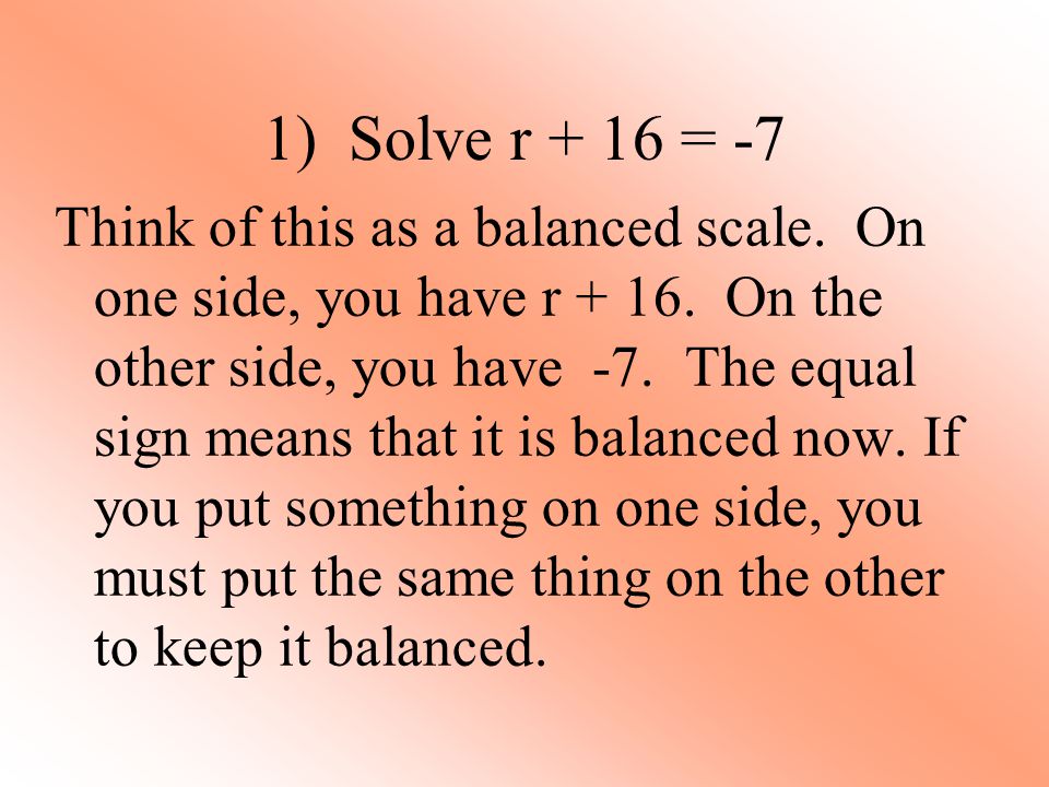 1) Solve r + 16 = -7 Think of this as a balanced scale.