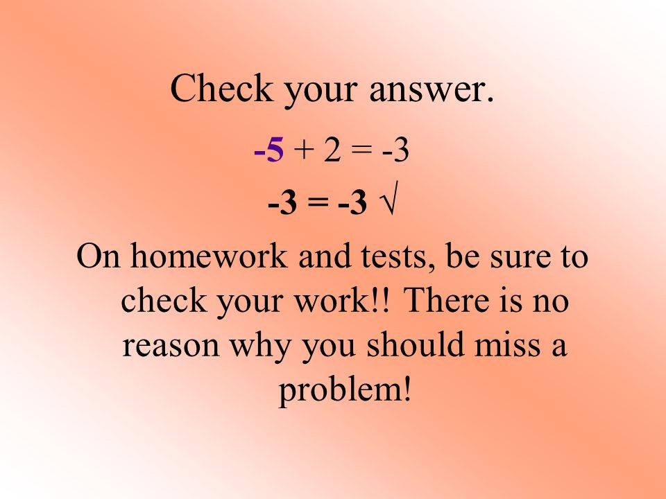 Check your answer = = -3 √ On homework and tests, be sure to check your work!.