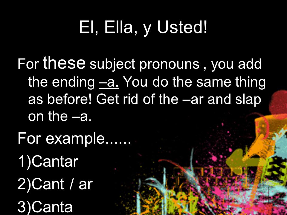 Tú To conjugate the a verb when the subject is TU, use –as on the end.