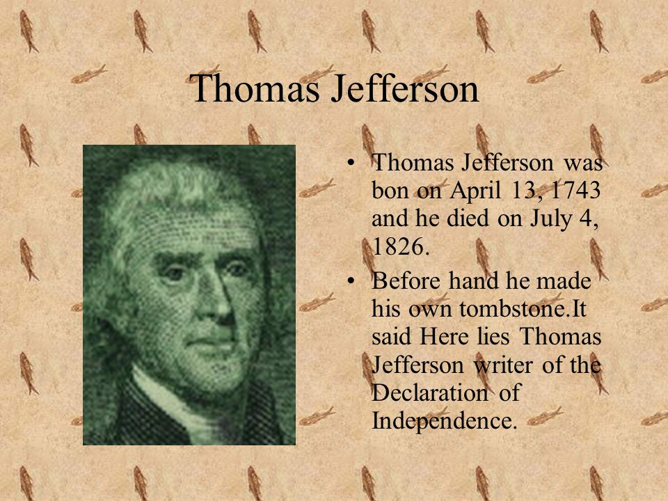 Thomas Jefferson Thomas Jefferson was bon on April 13, 1743 and he died on July 4, 1826.