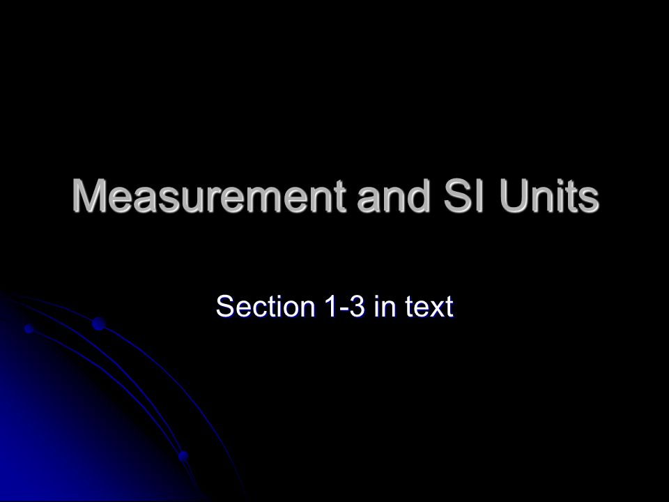 Measurement and SI Units Section 1-3 in text
