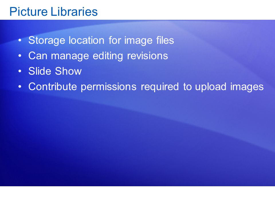 Picture Libraries Storage location for image files Can manage editing revisions Slide Show Contribute permissions required to upload images