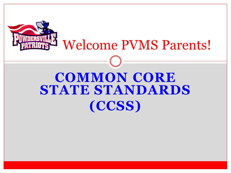 COMMON CORE STATE STANDARDS (CCSS) Welcome PVMS Parents!