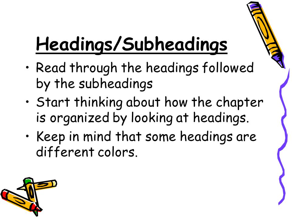 Headings/Subheadings Read through the headings followed by the subheadings Start thinking about how the chapter is organized by looking at headings.