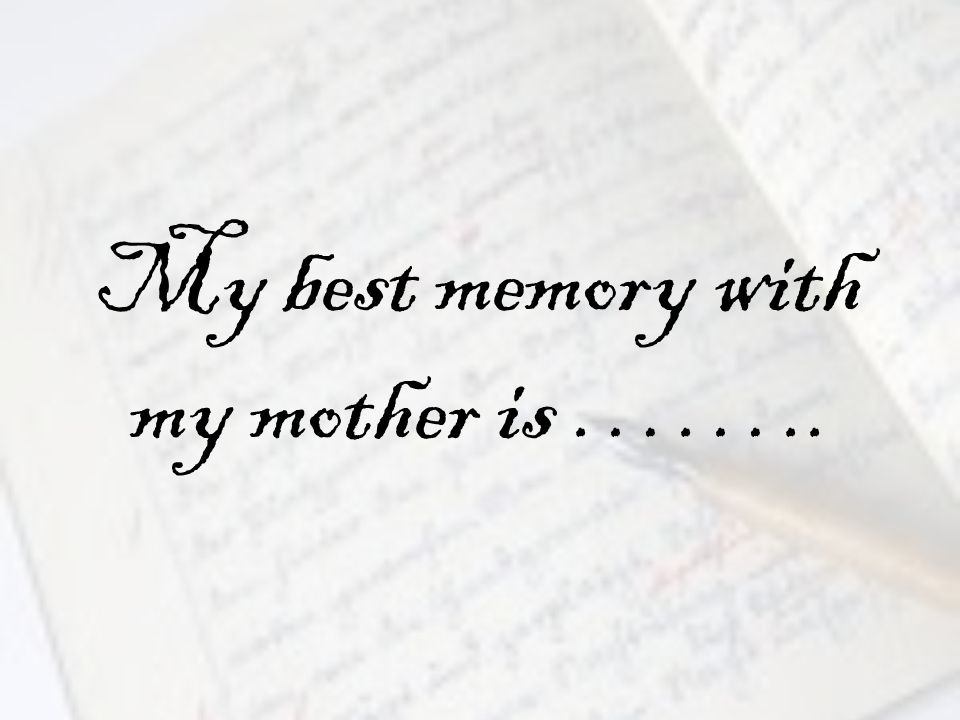 My best memory with my mother is ……..