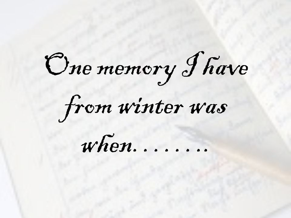 One memory I have from winter was when……..