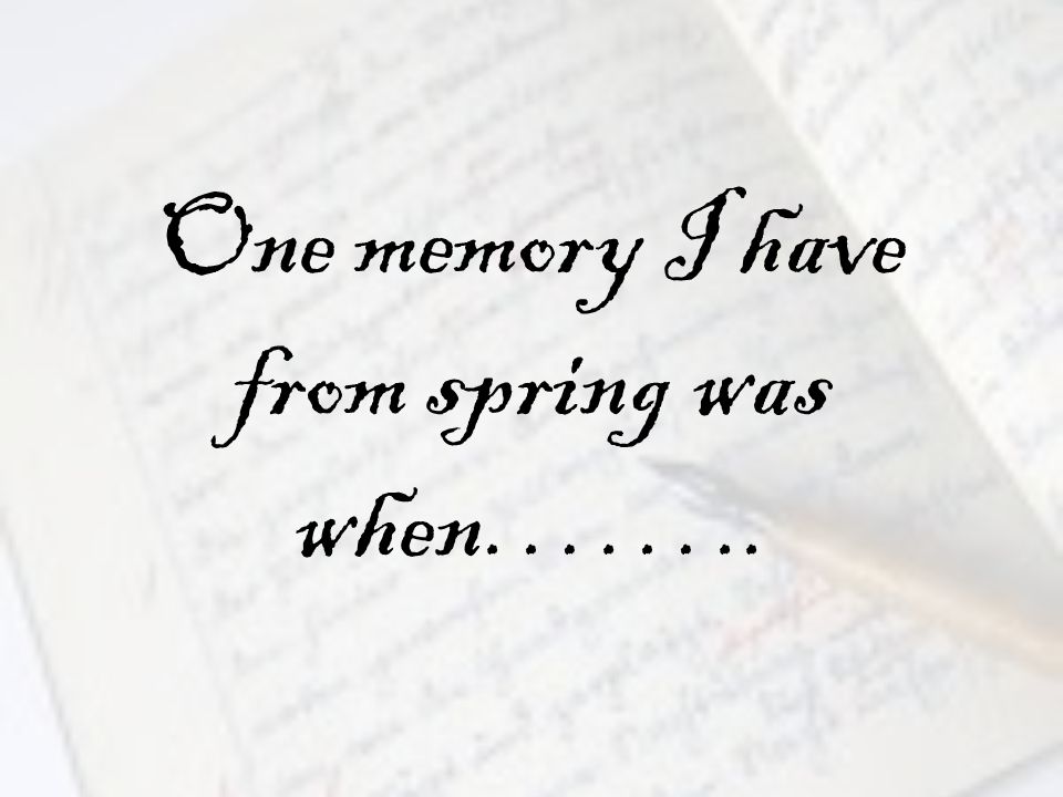 One memory I have from spring was when……..