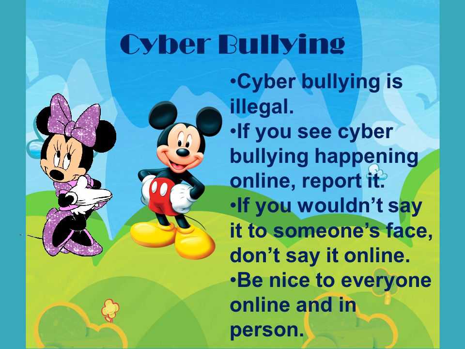 Cyber Bullying Cyber bullying is illegal. If you see cyber bullying happening online, report it.