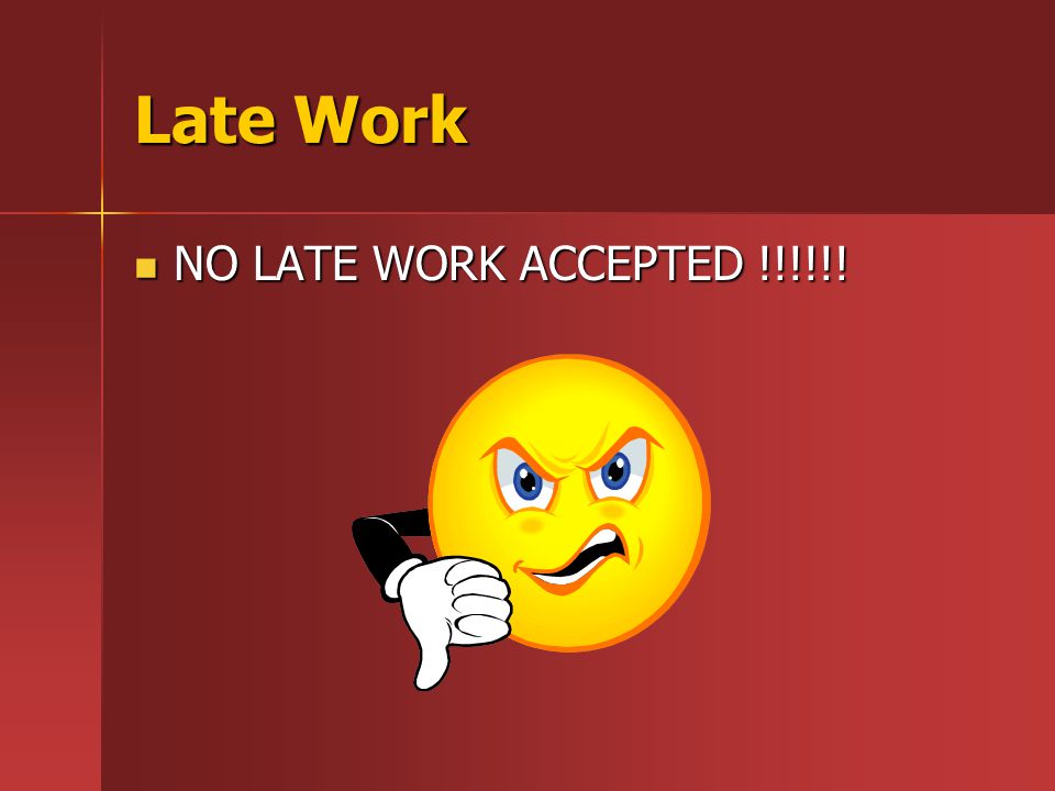 Late Work NO LATE WORK ACCEPTED !!!!!! NO LATE WORK ACCEPTED !!!!!!