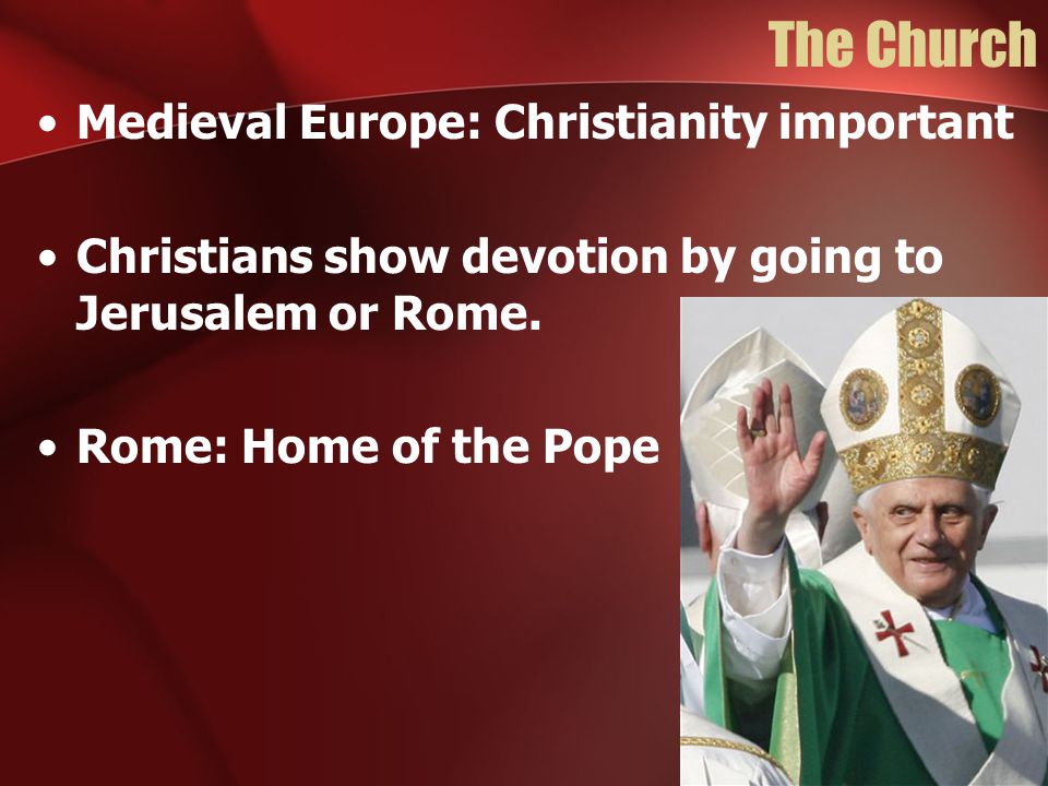 The Church Medieval Europe: Christianity important Christians show devotion by going to Jerusalem or Rome.