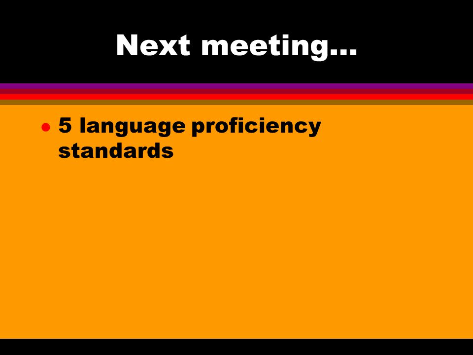 Next meeting… l 5 language proficiency standards