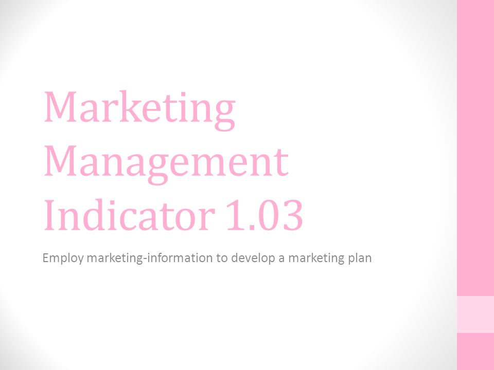Marketing Management Indicator 1.03 Employ marketing-information to develop a marketing plan